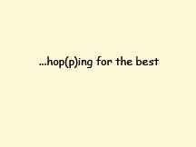 ...hop(p)ing for the best.